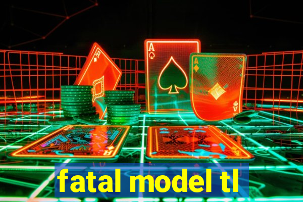 fatal model tl